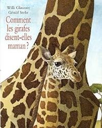 Couverture du livre Comment les girafes disent-elles maman ? - Gerald Stehr - Willi Glasauer