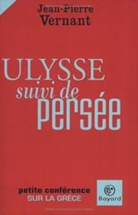 Jean Pierre Vernant - Ulysse - Persée : Petite conférence sur la Grèce