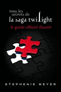 Stephenie Meyer - Tous les secrets de la saga Twilight 