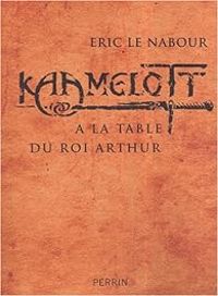 Eric Le Nabour - Martin Aurell - Kaamelott : A la table du roi Arthur