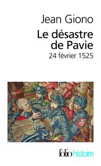 Jean Giono - Le désastre de Pavie : 24 février 1525