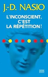 Couverture du livre L'Inconscient, c'est la répétition - Juan David Nasio