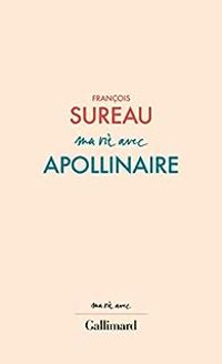 Couverture du livre Ma vie avec Apollinaire - Francois Sureau