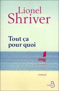 Couverture du livre Tout ça pour quoi - Lionel Shriver