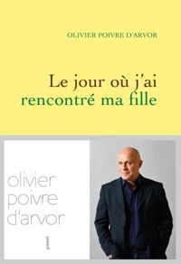 Olivier Poivre D'arvor - Le jour où j'ai rencontré ma fille