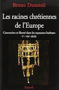 Couverture du livre Les racines chrétiennes de l'Europe. Conversion et liberté dans les royaumes barbares - Bruno Dumezil