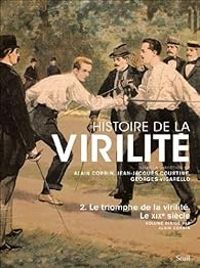 Alain Corbin - Le triomphe de la virilité