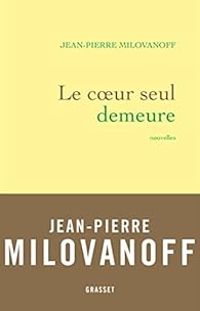 Jean Pierre Milovanoff - Le coeur seul demeure