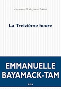 Emmanuelle Bayamack Tam - La treizième heure