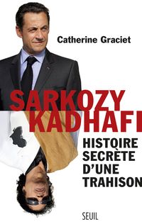 Catherine Graciet - Sarkozy-Kadhafi. Histoire secrète d'une trahison