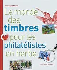 Jean Michel Billioud - Le monde des timbres pour les philatélistes en herbe