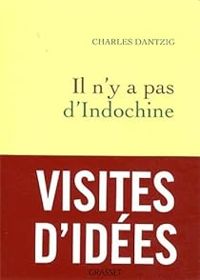 Charles Dantzig - Il n'y a pas d'Indochine