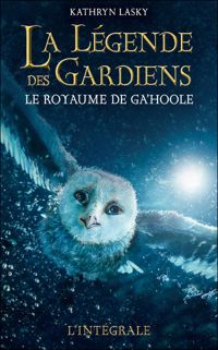 Couverture du livre Le Royaume de Ga'Hoole : omnibus des tomes 1 à 3 - Kathryn Lasky