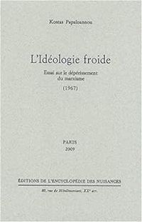 Kostas Papaioannou - L'idéologie froide. Essai sur le dépérissement du marxisme 