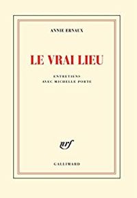 Couverture du livre Le vrai lieu - Annie Ernaux - Michelle Porte