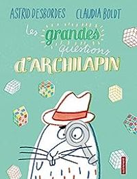 Astrid Desbordes - Claudia Boldt - Les grandes questions d'Archilapin