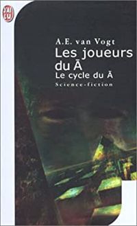 Couverture du livre Les Joueurs du Ā, cycle du Ā - A E Van Vogt