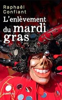 Raphal Confiant - L'enlèvement du mardi-gras