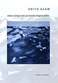 Edith Azam - Mon corps est un texte impossible