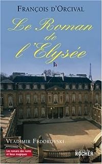 Francois Dorcival - Le roman de l'Elysée