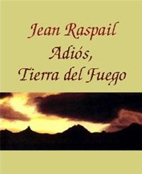 Jean Raspail - Adios, tierra del fuego