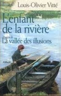 Louis Olivier Vitte - L'enfant de la rivière - La vallée des illusions