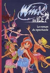 Couverture du livre Winx Club : Winx on Ice - Le roman du spectacle - Katherine Quenot