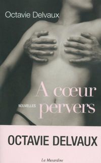 Couverture du livre A COEUR PERVERS. NOUVELLES - Octavie Delvaux