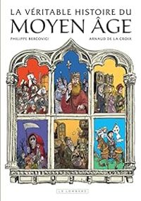 Couverture du livre La véritable histoire du Moyen âge - Philippe Bercovici