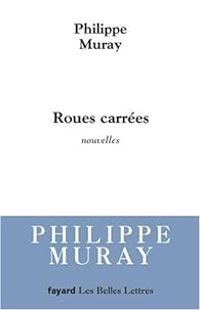 Philippe Muray - Roues carrées