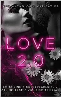 Couverture du livre LOVE 2.0 - Emma Line - Sweet Pearl Girl - Violaine Tailliar - Celine Tage