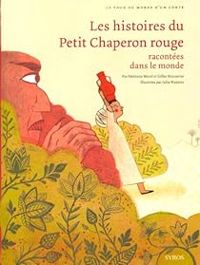 Couverture du livre Les histoires du Petit Chaperon rouge racontées dans le monde - Fabienne Morel - Gilles Bizouerne