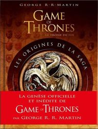 George R. R. Martin - Elio M. Garcia - Linda Antonsson - Game of Thrones : Les Origines de la saga