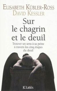 Elisabeth Kubler Ross - Sur le chagrin et sur le deuil