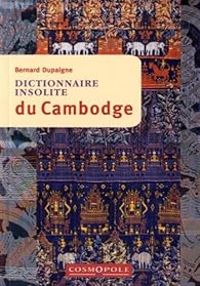 Bernard Dupaigne - Dictionnaire insolite du Cambodge