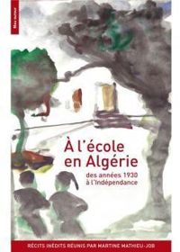 Couverture du livre A l'école en Algérie  des années 1930 à l'indépendance - Martine Mathieu Job