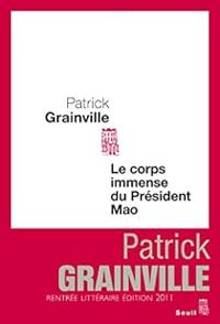 Patrick Grainville - Le corps immense du président Mao