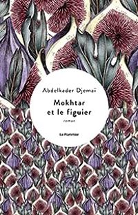 Abdelkader Djemai - Mokhtar et le figuier