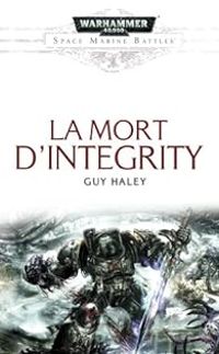 Guy Haley - Space Marine Battles 13 : La mort d'Integrity