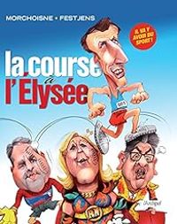 Jean Claude Morchoisne - Jean Louis Fetjaine - La course à l'Elysée