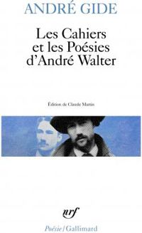Andre Gide - Les cahiers et les poésies d'André Walter