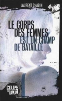 Laurent Chabin - Le Corps des femmes est un champ de bataille