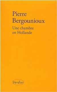 Pierre Bergounioux - Une chambre en Hollande