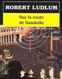 Couverture du livre Sur la route de Gandolfo - Robert Ludlum