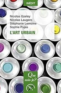 Couverture du livre L'art urbain - Stephanie Lemoine - Sophie Pujas - Nicolas Gzeley - Nicolas Laugero Lasserre