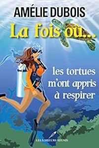 Amelie Dubois - La fois où les tortues m'ont appris à respirer