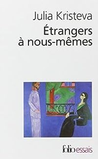 Julia Kristeva - Etrangers à nous-mêmes