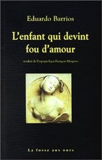 Eduardo Barrios - L'Enfant qui devint fou d'amour suivi de "Pauvre laid !"