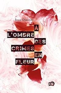 Julie Derussy - À l'ombre des crimes en fleur