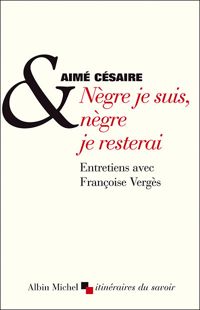 Aimé Césaire - Nègre je suis, nègre je resterai